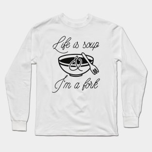 Life Is Soup And I'm A Fork Long Sleeve T-Shirt